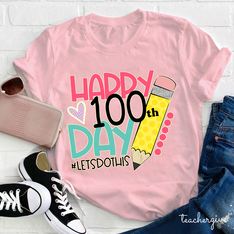 Happy 100 Day Of School Let's Do This Pencil Teacher T-Shirt