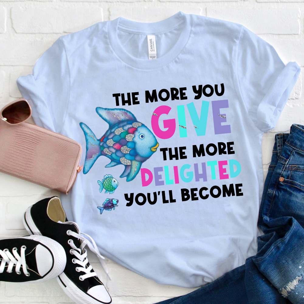 The More You Give The More Delighted You'll Become  T-Shirt