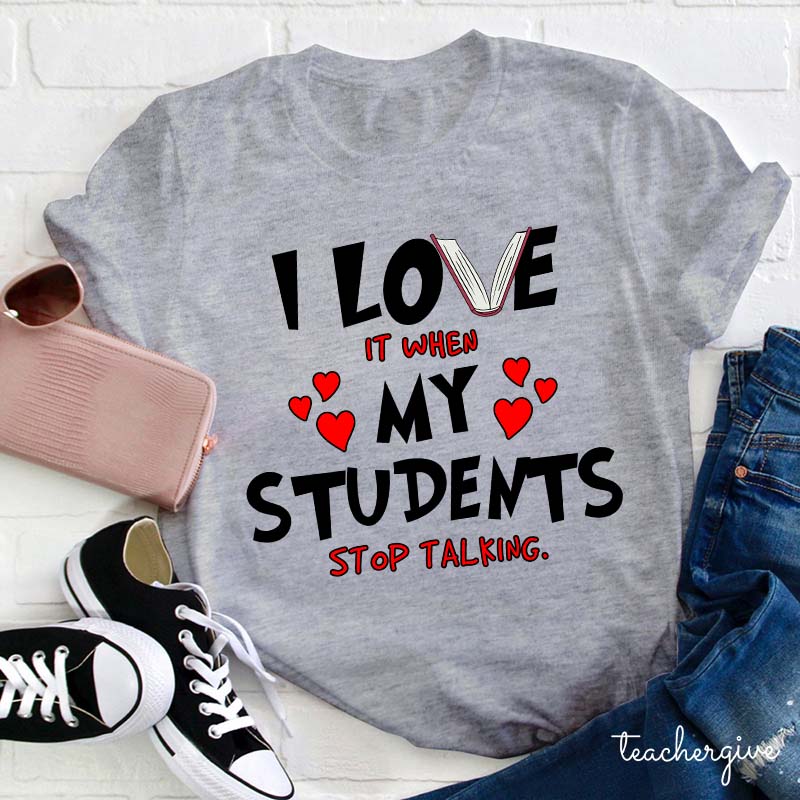 I Love It When My Students Stop Talking Teacher T-Shirt