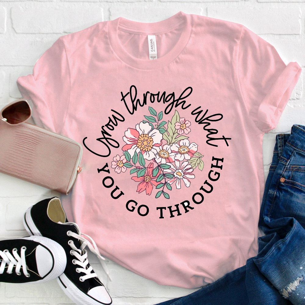 Grow Through What You Go Through T-Shirt