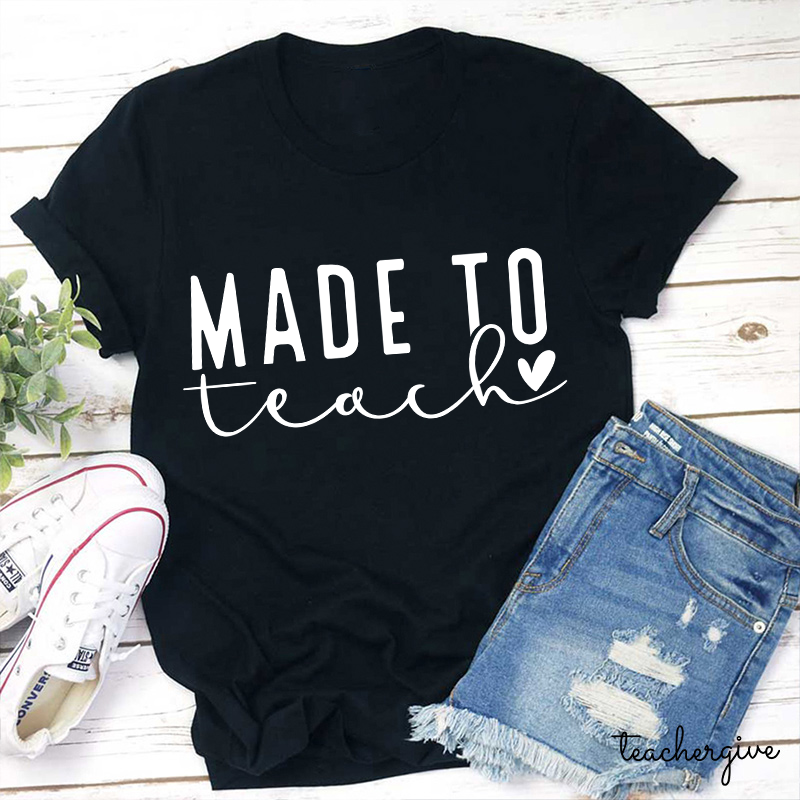 Made To Teach Teacher T-Shirt