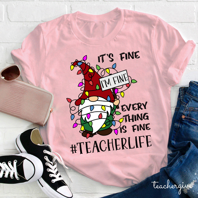 It's Fine I'm Fine  Everything Is Fine Even In A Choas Teacher T-Shirt