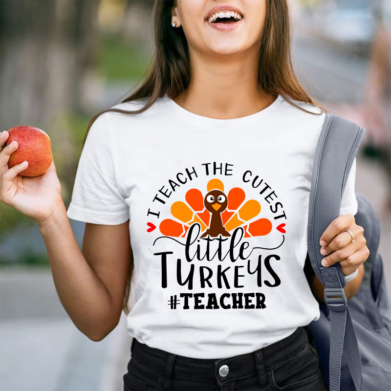 I Teach The Cutest Little Turkeys Teacher T-Shirt