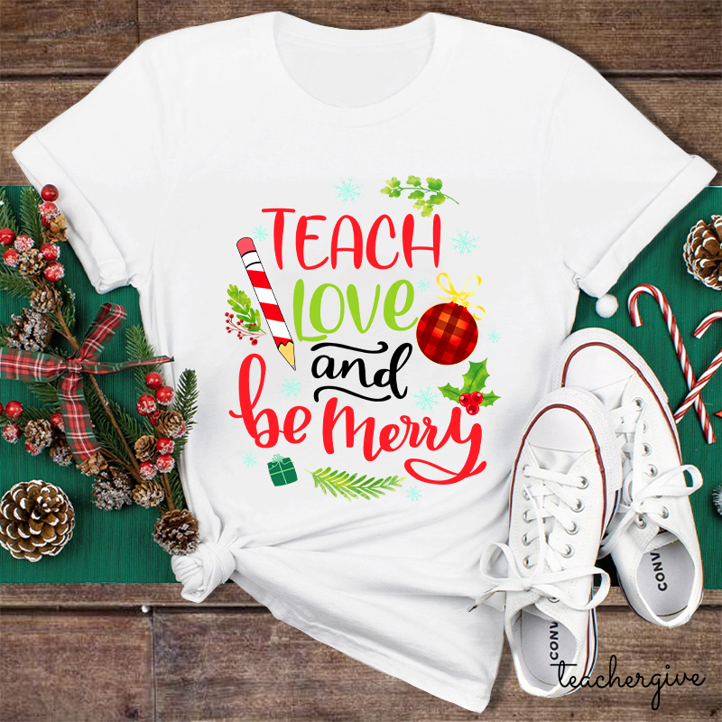 Teach Love And Be Merry Teacher T-Shirt