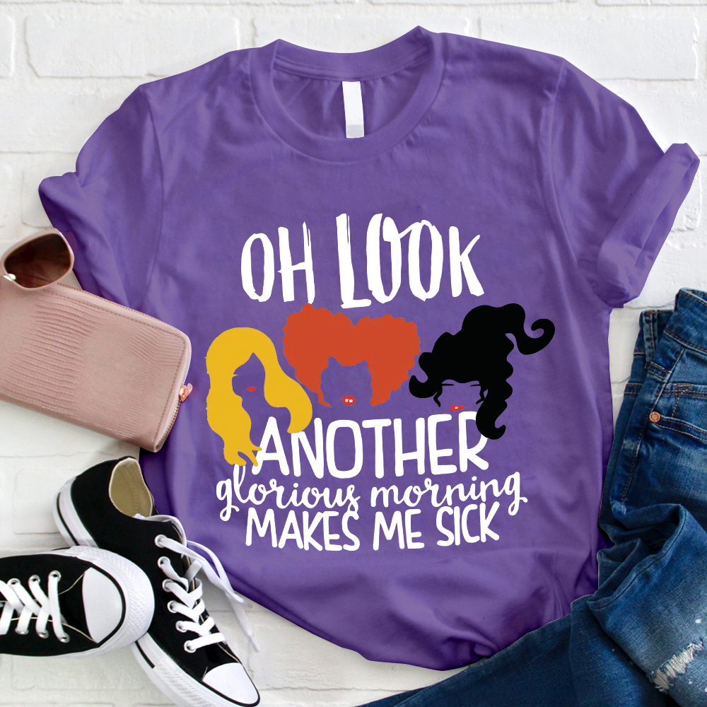 Oh Look Another Glorious Morning Makes Me Sick Teacher T-Shirt