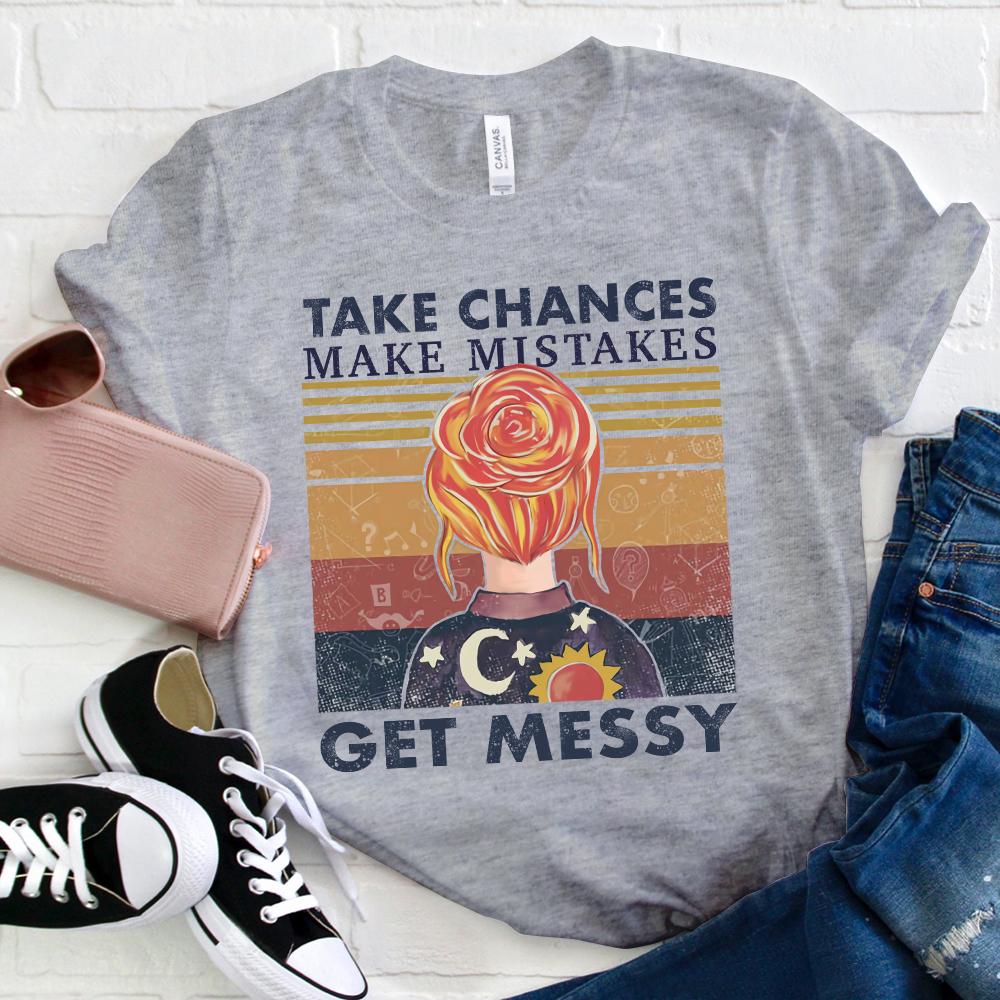 Take Chances Make Mistakes Get Messy T-Shirt