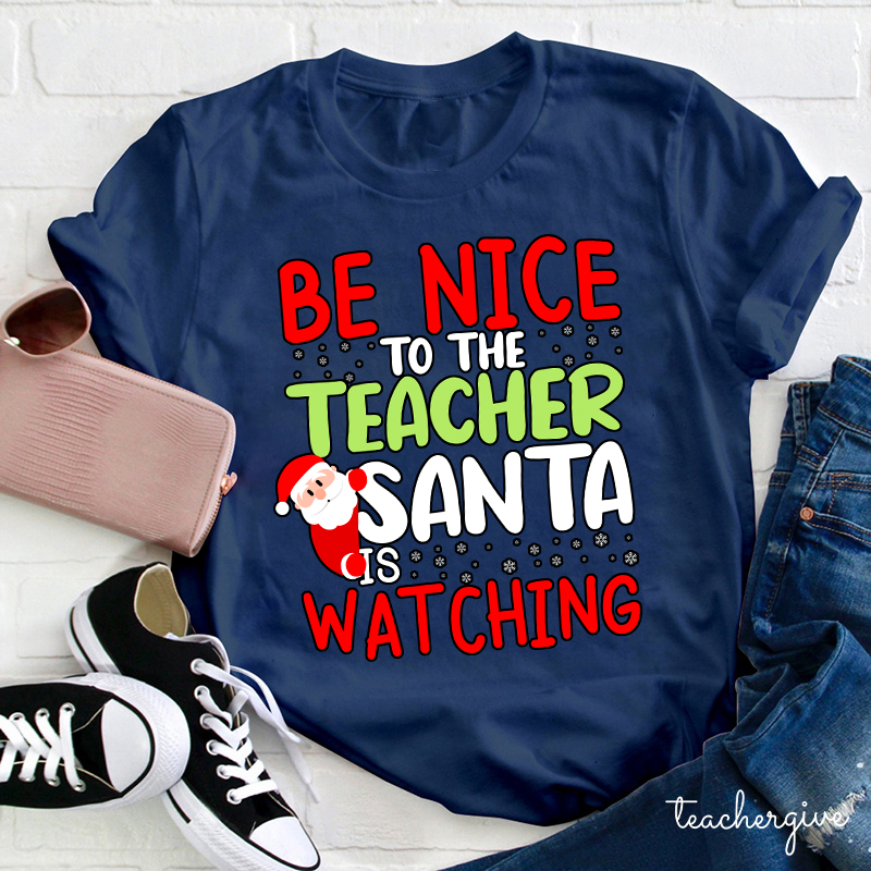 Be Nice To The Teacher Santa Is Watching Teacher T-Shirt