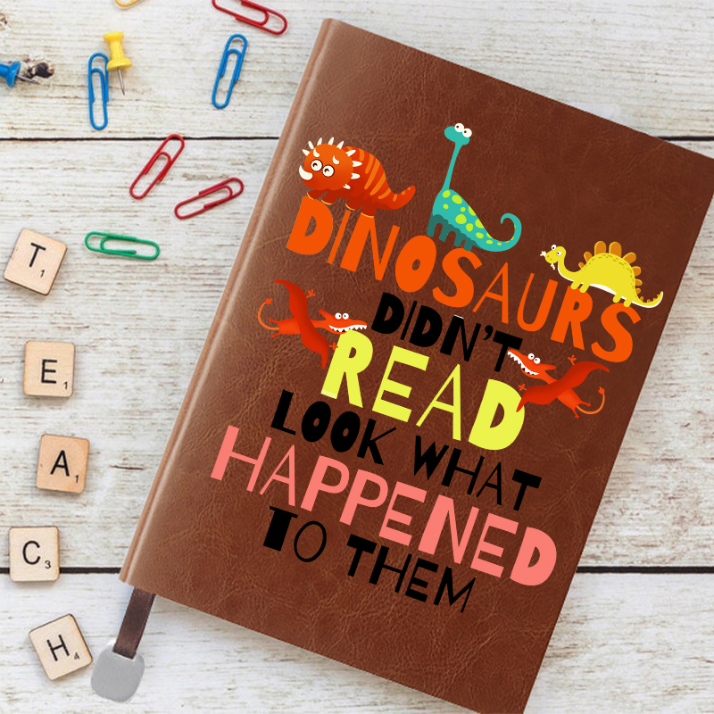 Dinosaurs Didn't Read Look What Happened To Them Notebook