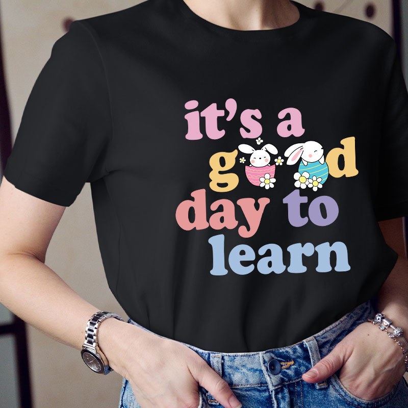Easter Bunnies In Eggs It's A Good Day To Learn Teacher T-Shirt