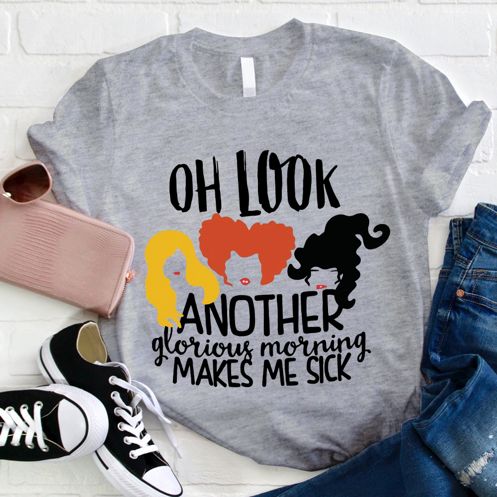 Oh Look Another Glorious Morning Makes Me Sick Teacher T-Shirt