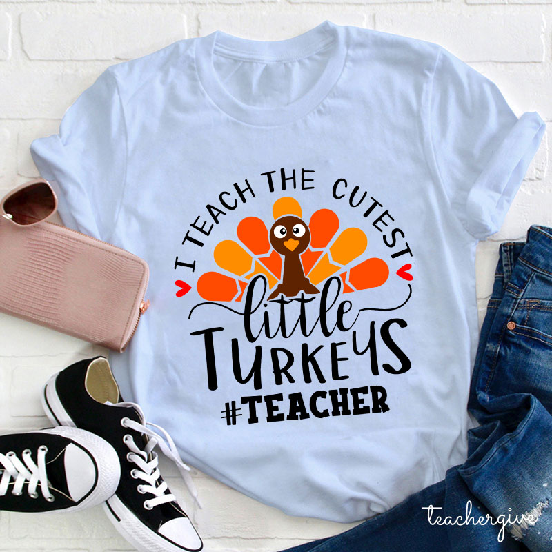 I Teach The Cutest Little Turkeys Teacher T-Shirt