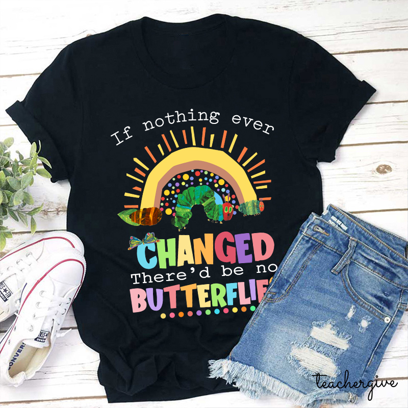 If Nothing Ever Changed Caterpillar T-Shirt