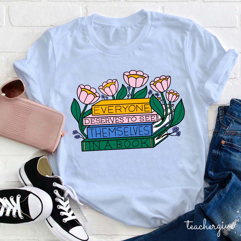Everyone Deserves To See Themselves In A Book Teacher T-Shirt