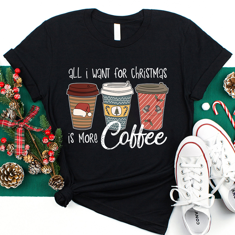 All I Want For Christmas Is More Coffee Teacher T-Shirt