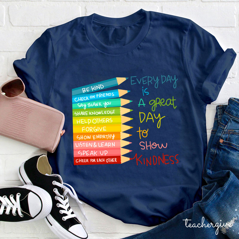Everyday Is A Great Day To Show Kindness Teacher T-Shirt