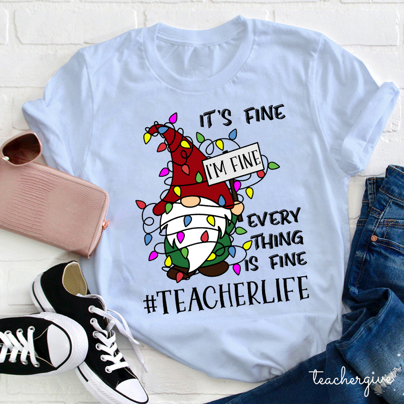 It's Fine I'm Fine  Everything Is Fine Even In A Choas Teacher T-Shirt