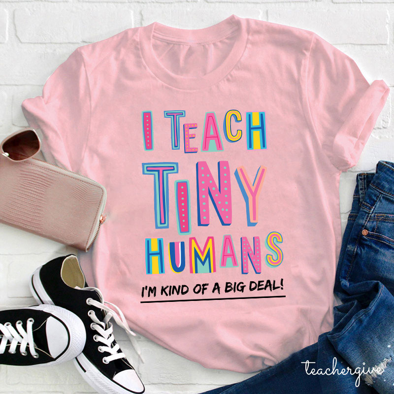 I Teach Tiny Humans To Read I'm Kind Of A Big Deal Teacher T-Shirt