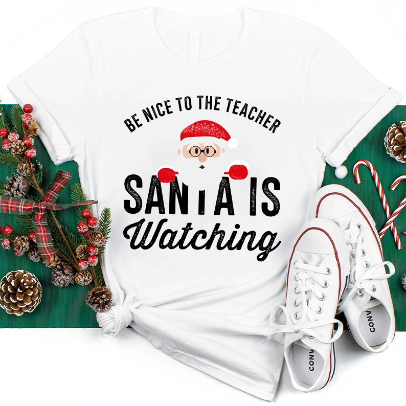 Christmas Cute Be Nice To The Teacher Santa Is Watching T-Shirt