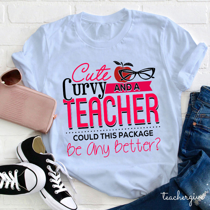 Cute Curvy And Teacher Could This Package Be Any Better Teacher T-Shirt