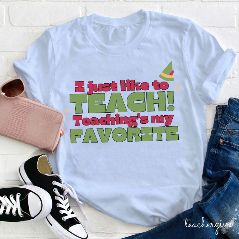 I Just Like To Teach Teaching's My Favorite Teacher T-Shirt