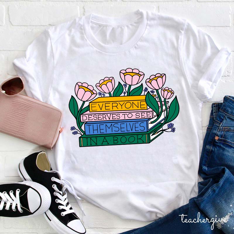 Everyone Deserves To See Themselves In A Book Teacher T-Shirt
