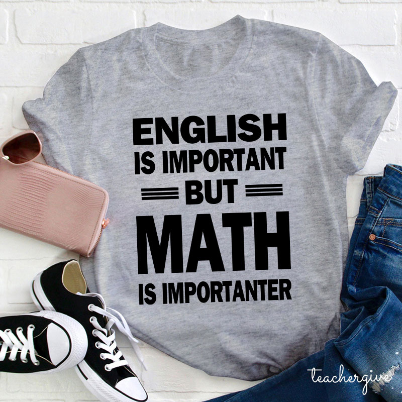 English Is Important But Math Is Importanter Teacher T-Shirt