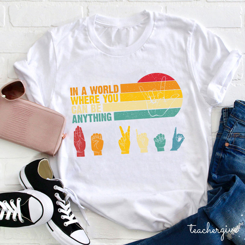Sign Language In A World Where You Can Be Anything Be Kind Teacher T-Shirt