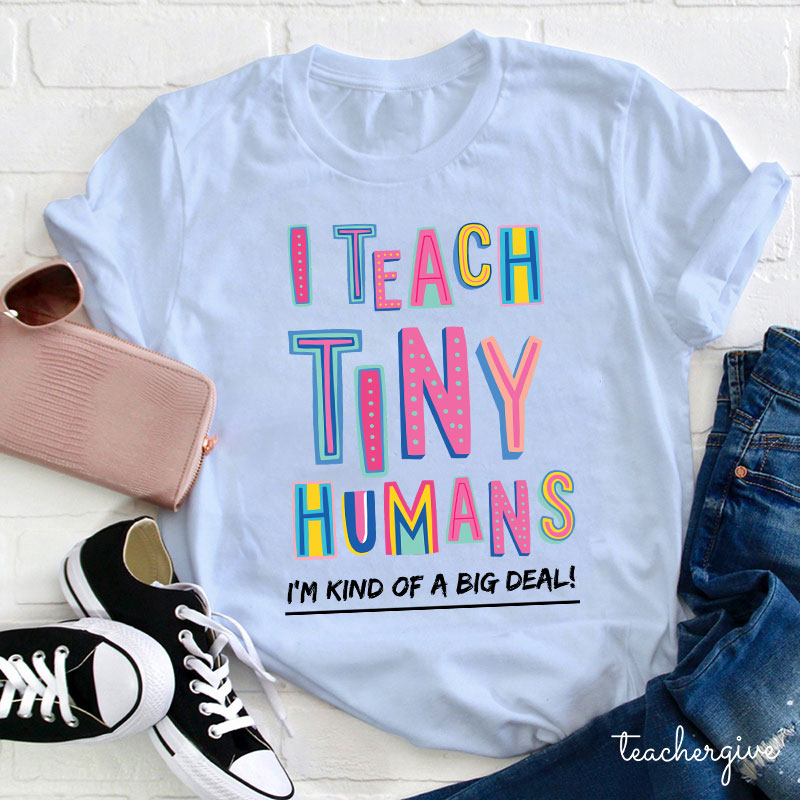 I Teach Tiny Humans To Read I'm Kind Of A Big Deal Teacher T-Shirt