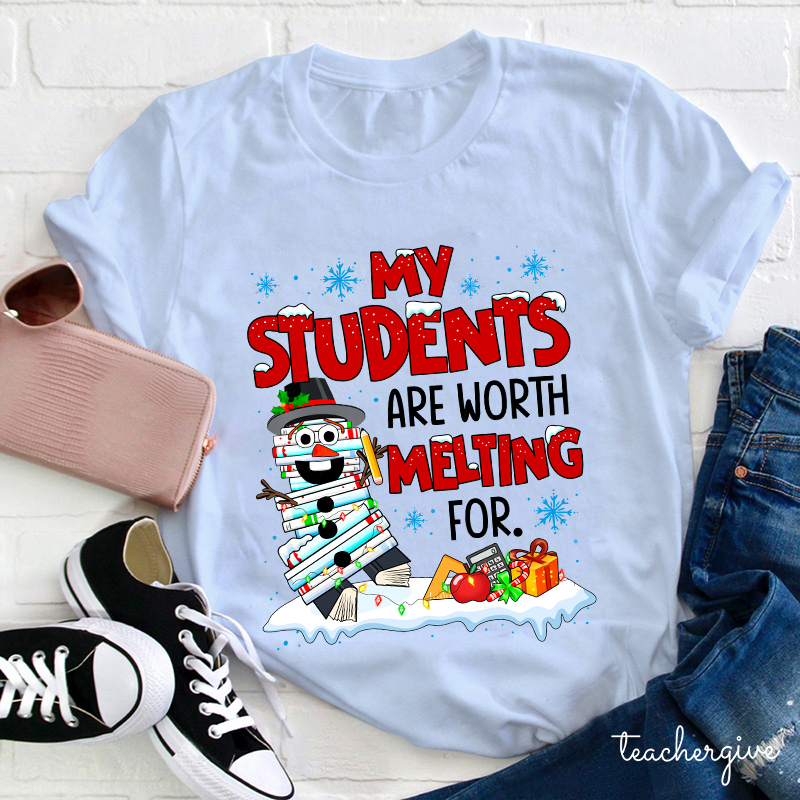My Students Are Worth Melting For Teacher T-Shirt