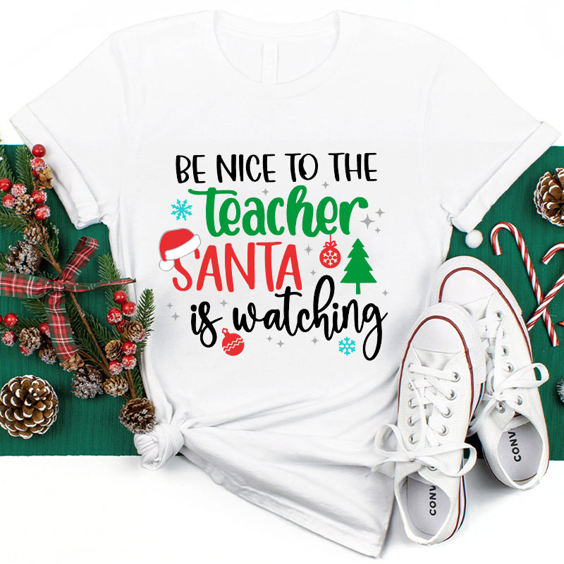 Be Nice To The Teacher Santa Is Watching Teacher T-Shirt