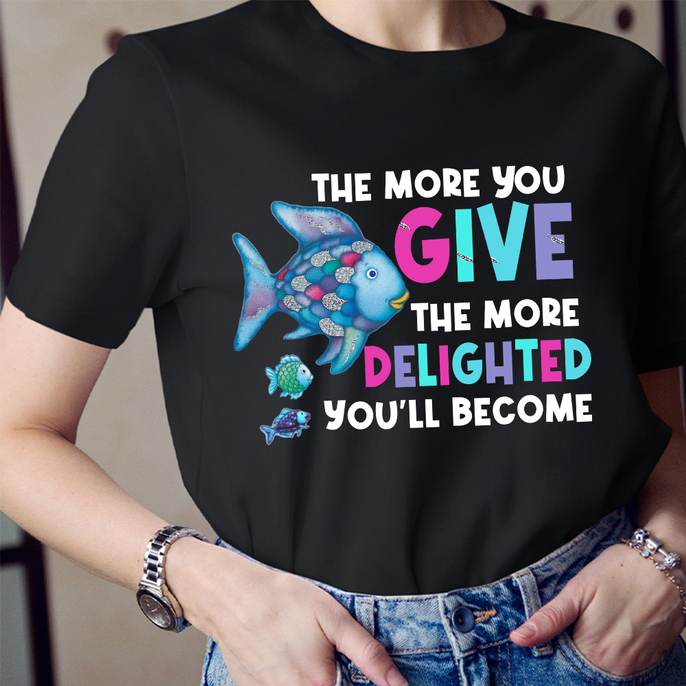 The More You Give The More Delighted You'll Become  T-Shirt