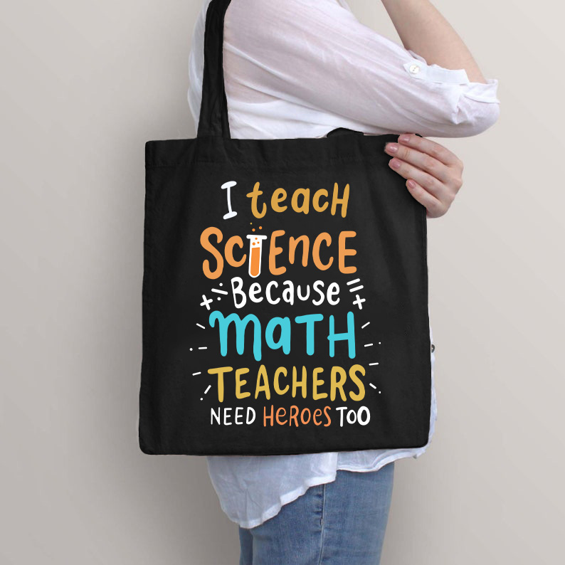 I Teach Science Because Math Teachers Need Heroes Too Tote Bag