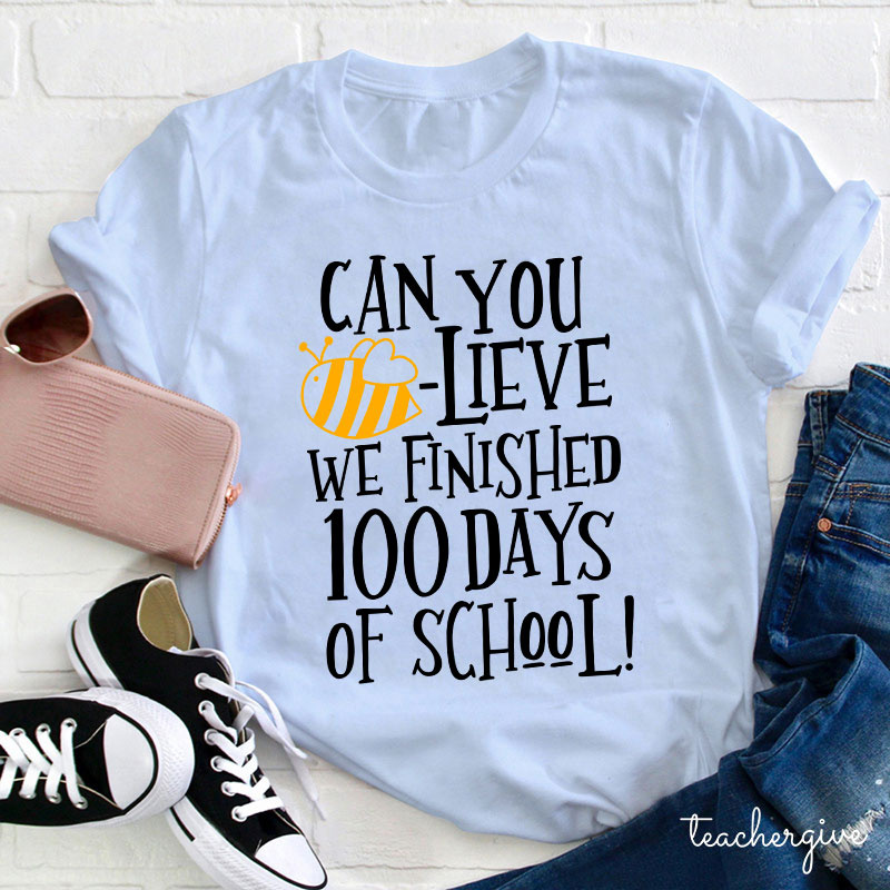 Can You Believe We Finished 100 Days Of School Teacher T-Shirt