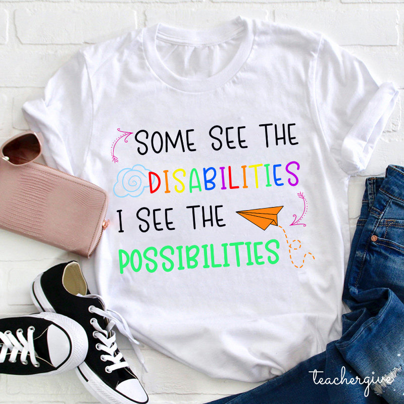Some See The Disabilities I See The Possibilities Teacher T-Shirt