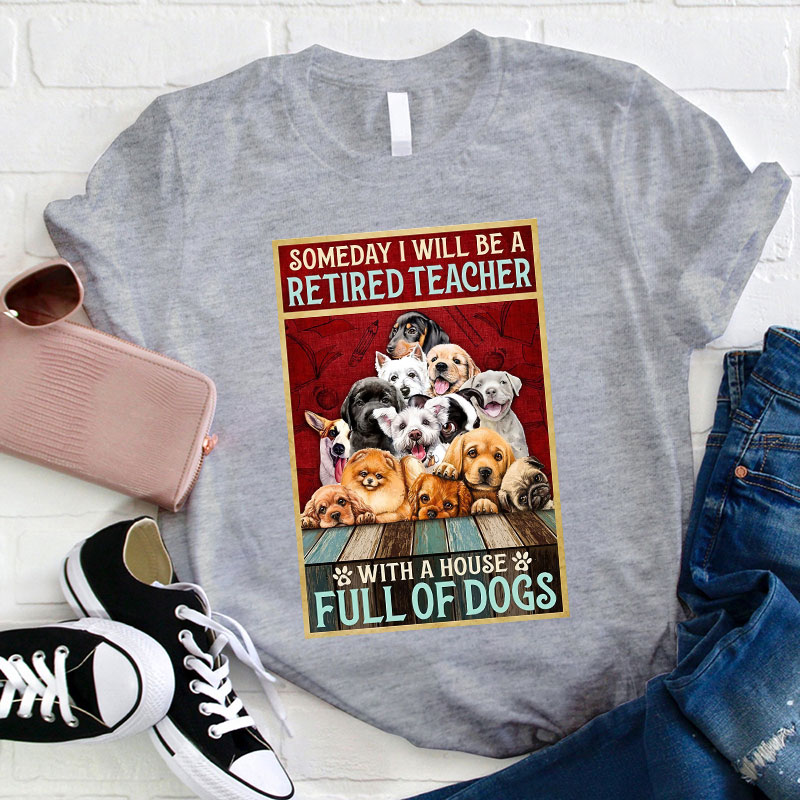 I Will Be A Retired Teacher With A House Full Of Dogs T-Shirt