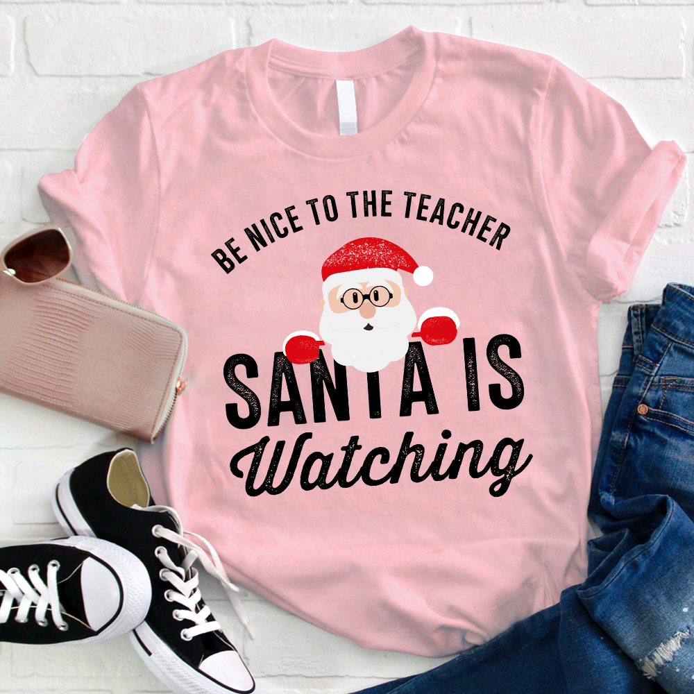 Christmas Cute Be Nice To The Teacher Santa Is Watching T-Shirt
