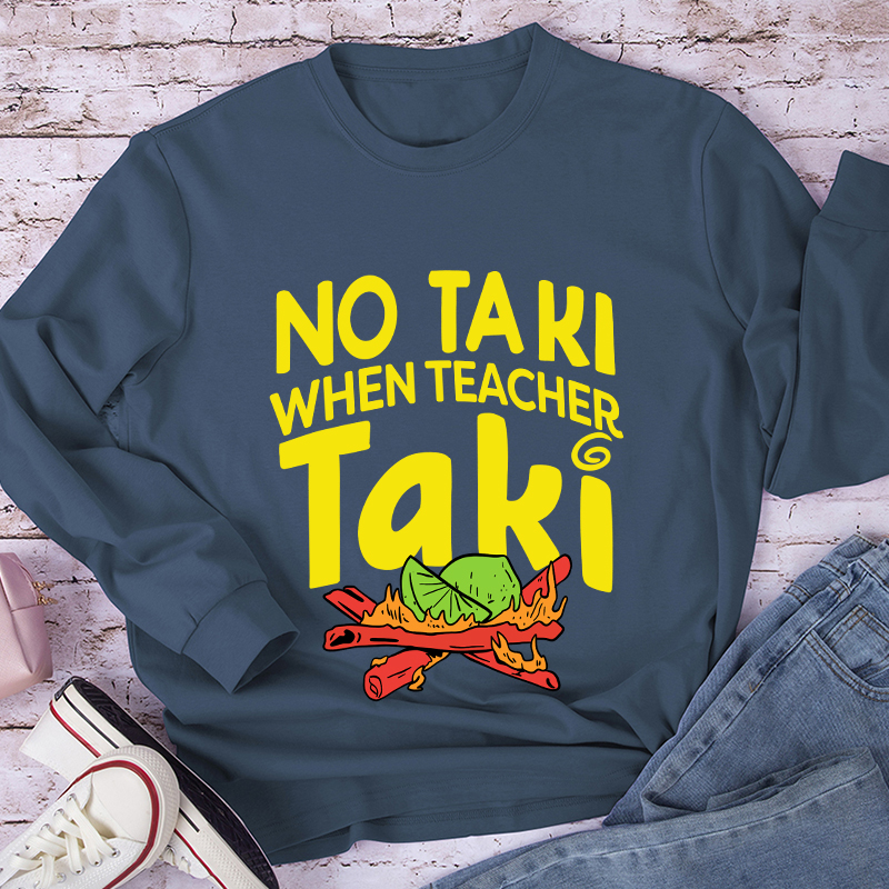 No Taki When Teacher Taki Long Sleeve T-Shirt