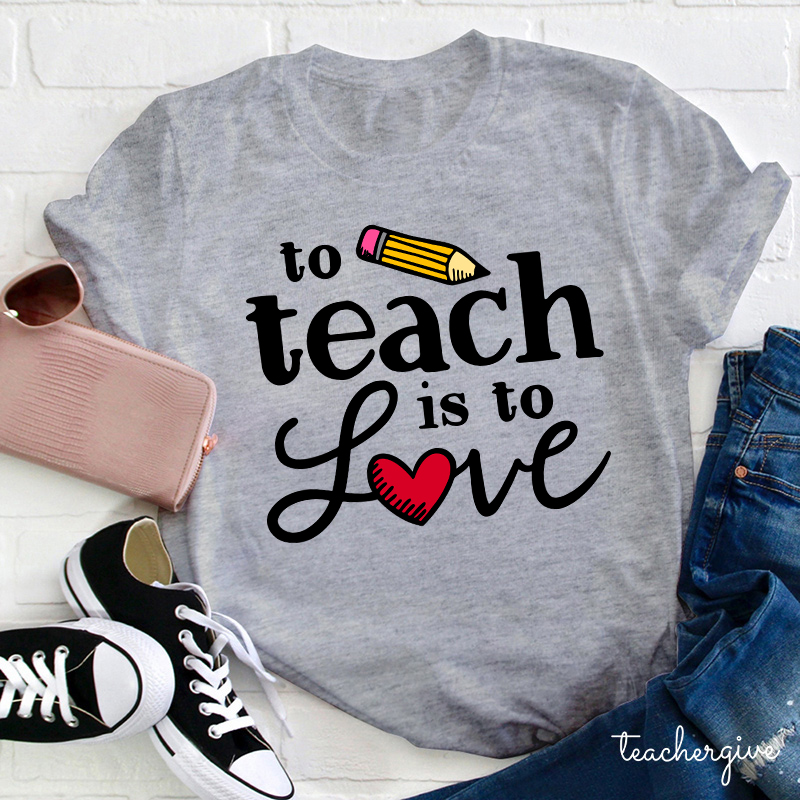 To Teach Is To Love Teacher T-Shirt
