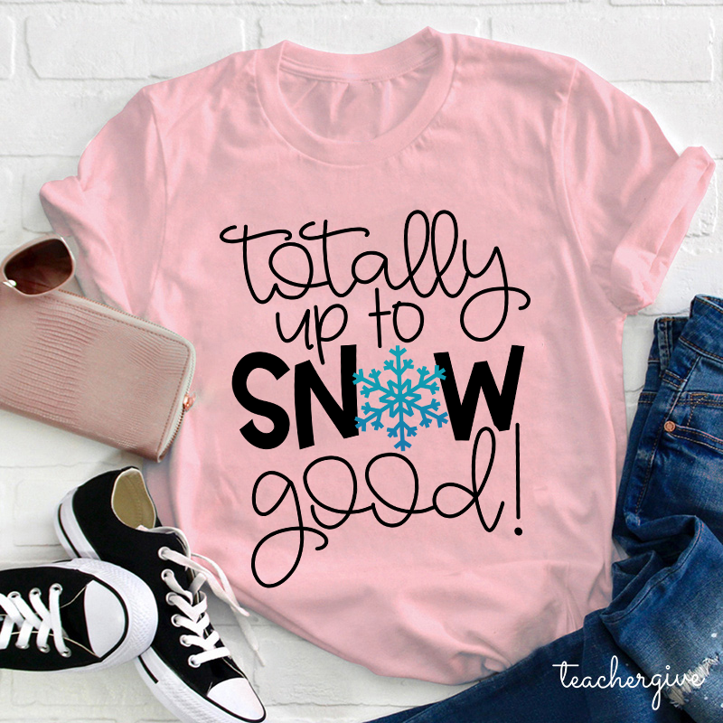 Totally Up To Snow Good Teacher T-Shirt