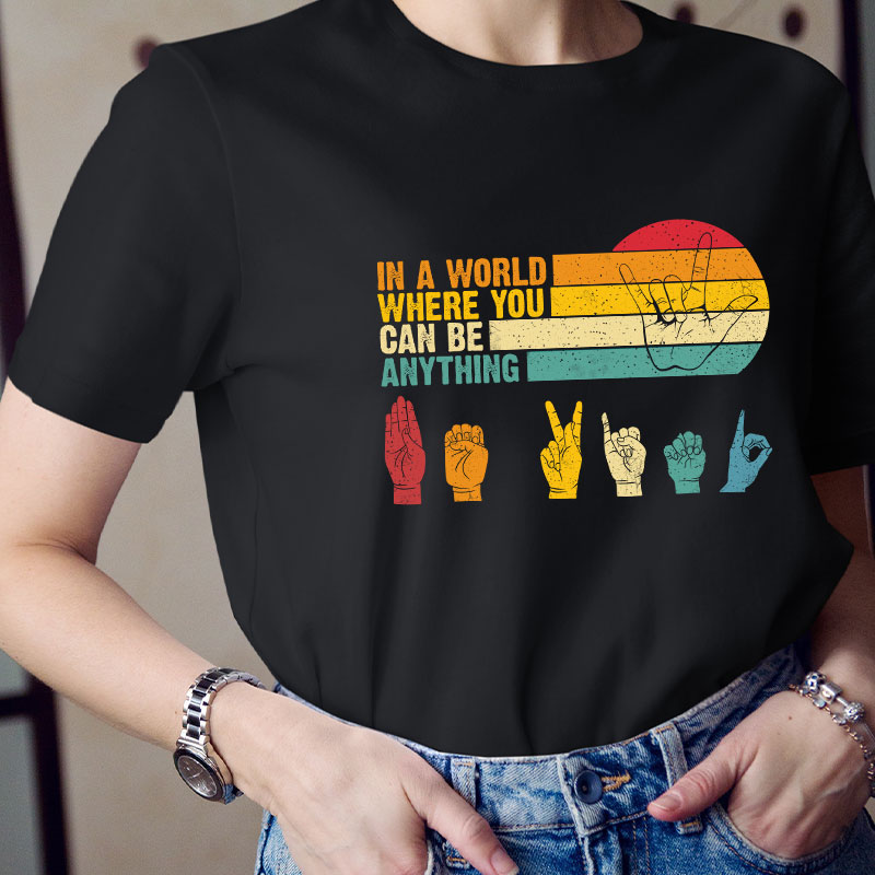 Sign Language In A World Where You Can Be Anything Be Kind Teacher T-Shirt