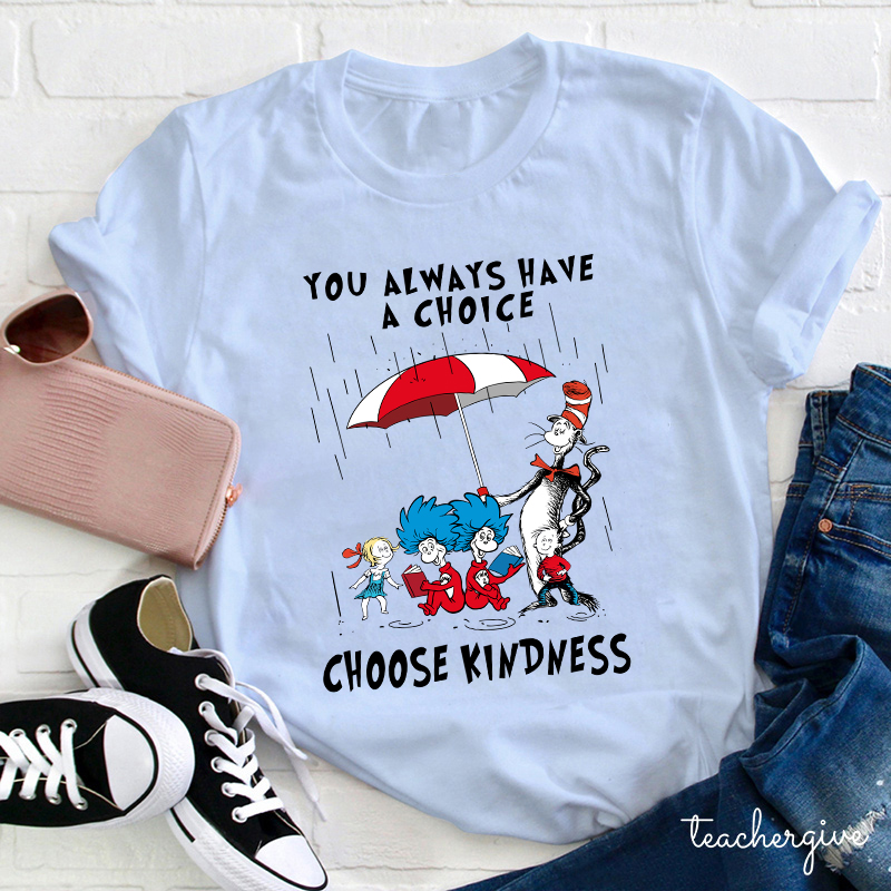 You Always Have A Choice Choose Kindness Teacher T-Shirt