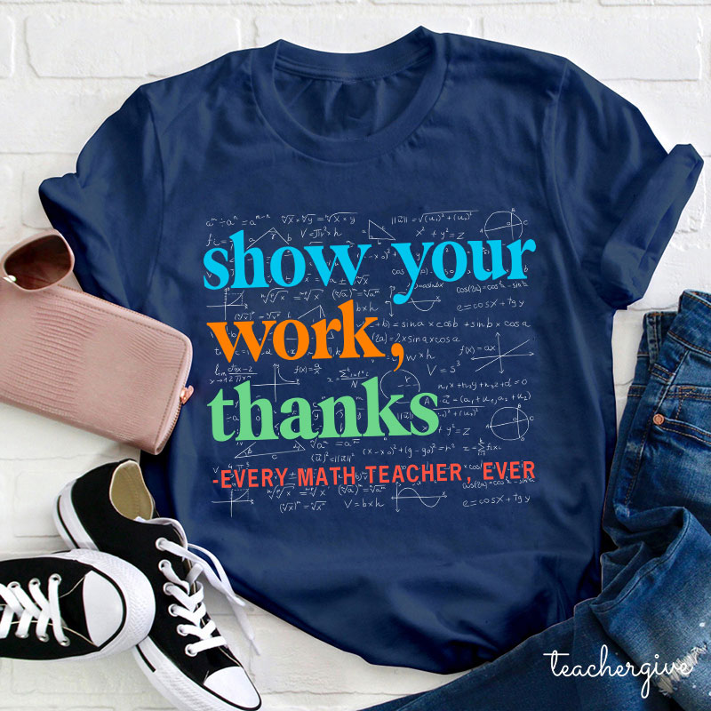 Show Your Work Thanks Teacher T-Shirt