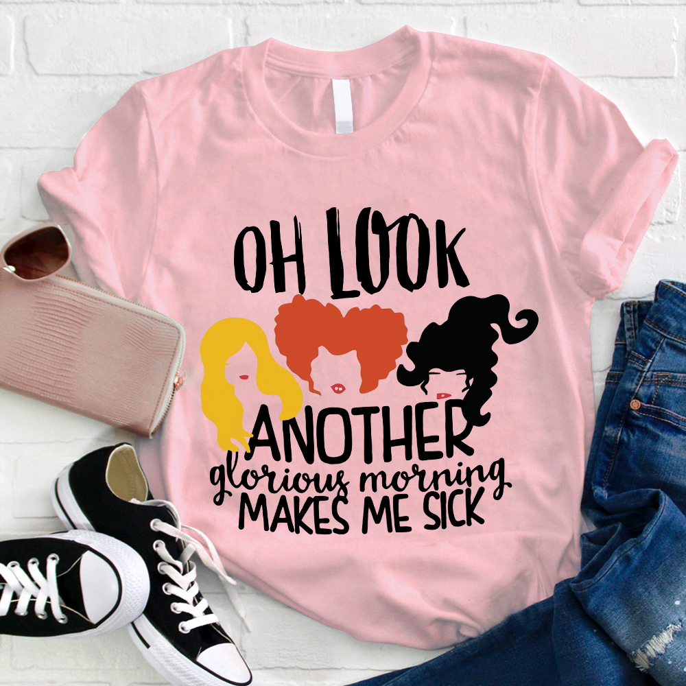 Oh Look Another Glorious Morning Makes Me Sick Teacher T-Shirt