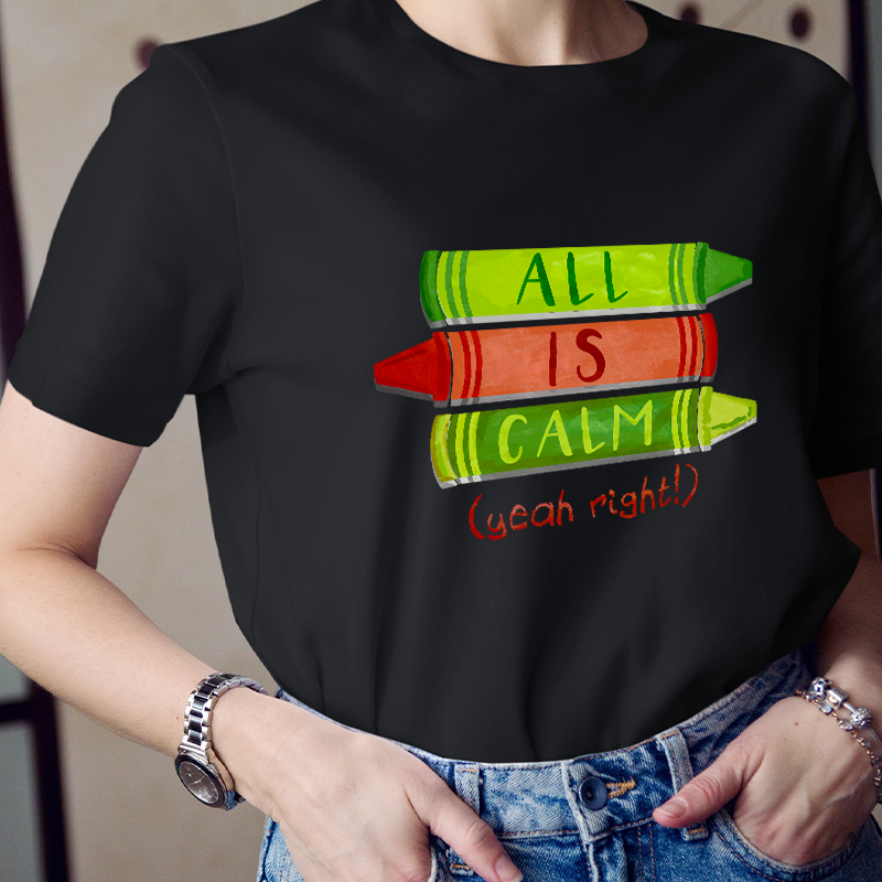 All Is Calm Yeah Right Teacher T-Shirt