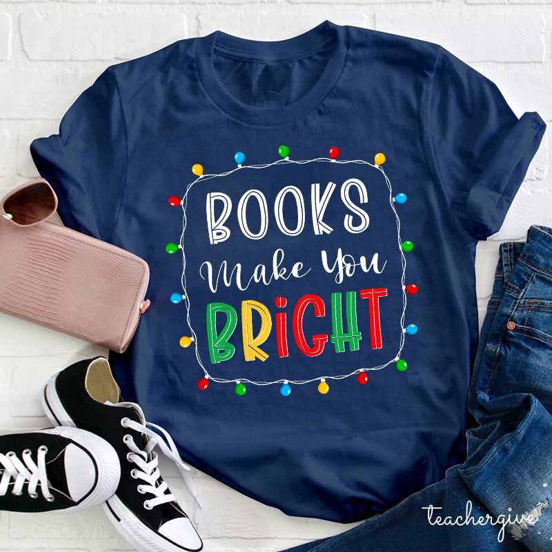 Books Make You Bright Teacher T-Shirt