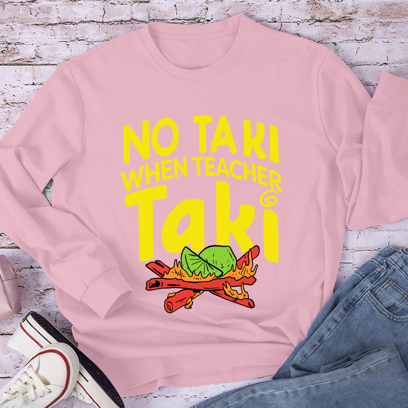 No Taki When Teacher Taki Long Sleeve T-Shirt