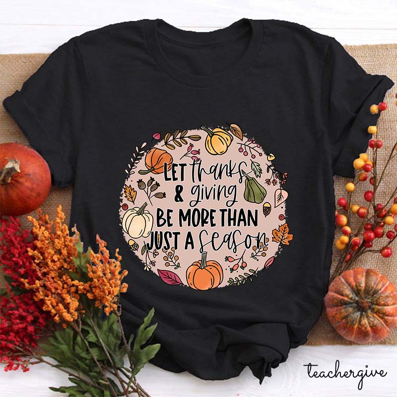 Let Thanks & Giving Be More Than Just A Season Teacher T-Shirt