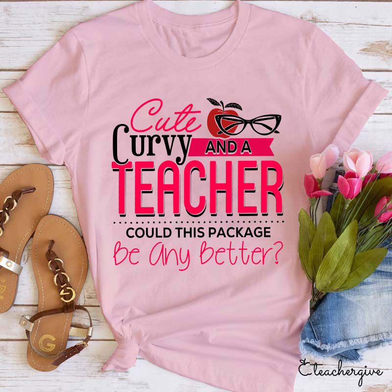 Cute Curvy And Teacher Could This Package Be Any Better Teacher T-Shirt
