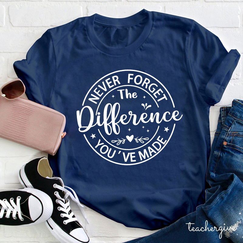 Never Forget The Difference You've Made Teacher T-Shirt