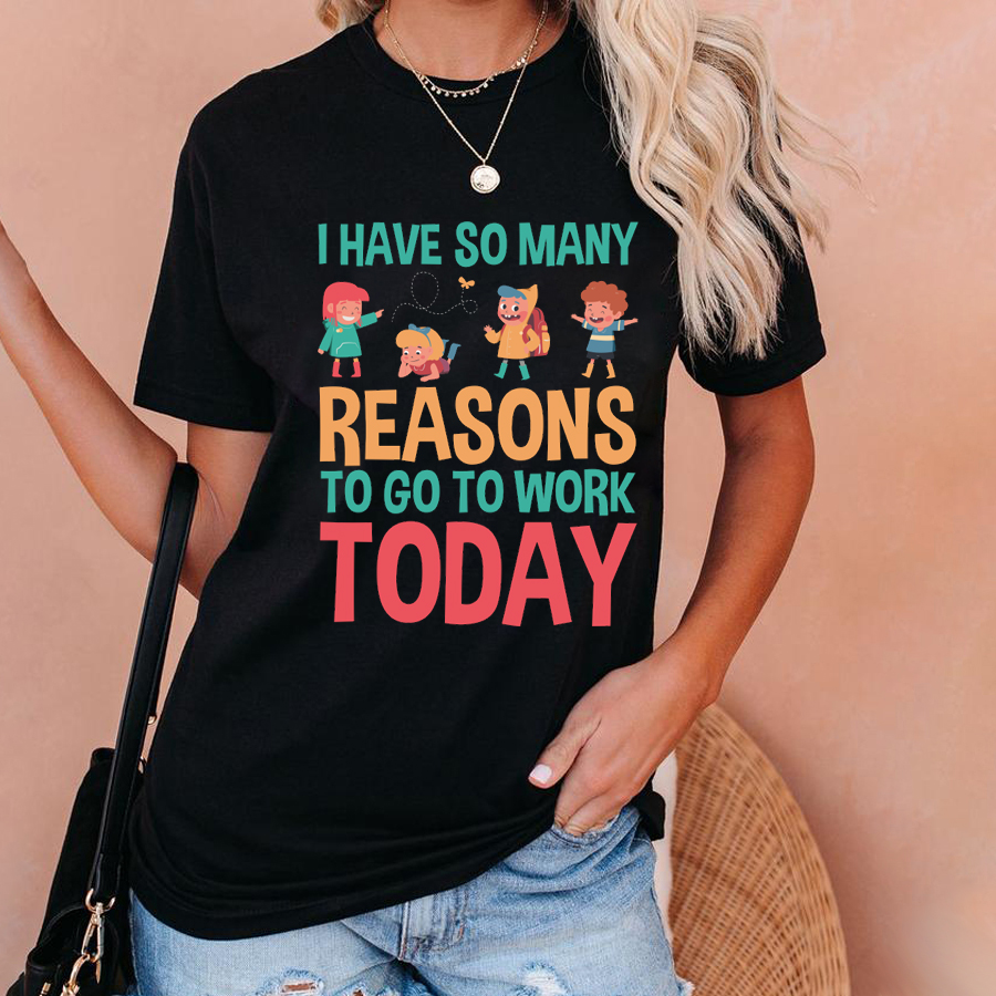 I Have So Many Reasons To Go To Work Today T-Shirt